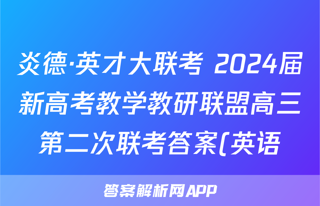 炎德·英才大联考 2024届新高考教学教研联盟高三第二次联考答案(英语)